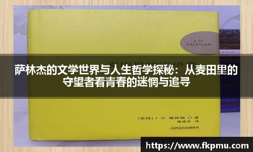萨林杰的文学世界与人生哲学探秘：从麦田里的守望者看青春的迷惘与追寻