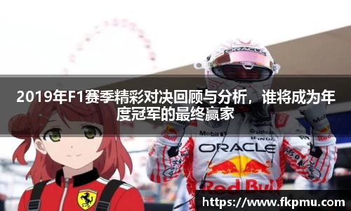2019年F1赛季精彩对决回顾与分析，谁将成为年度冠军的最终赢家
