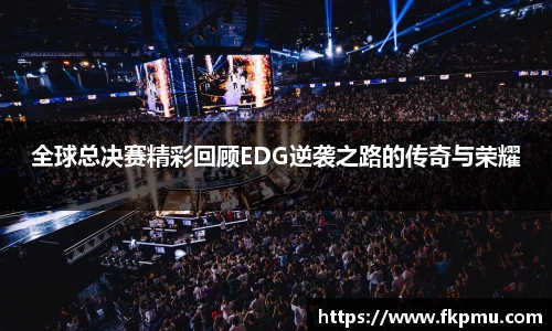全球总决赛精彩回顾EDG逆袭之路的传奇与荣耀